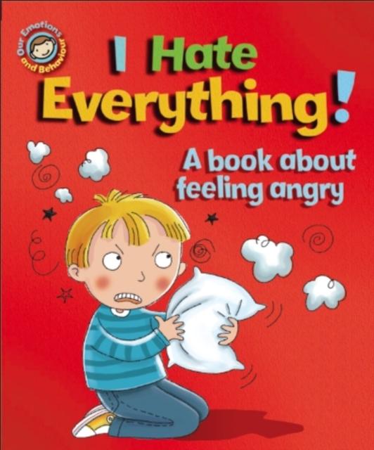 Our Emotions and Behaviour: I Hate Everything!: A book about feeling angry by Hachette Children's Group on Schoolbooks.ie