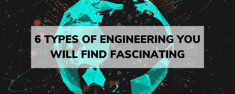 6  Types of Engineering you will find fascinating