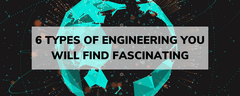 6  Types of Engineering you will find fascinating