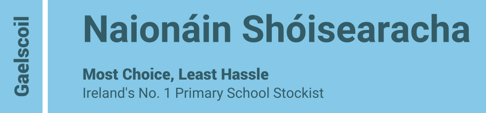 Gaelscoil - Naionáin Shóisearacha - Most Choice, Least Hassle - Ireland's No. 1 Primary School Stockist