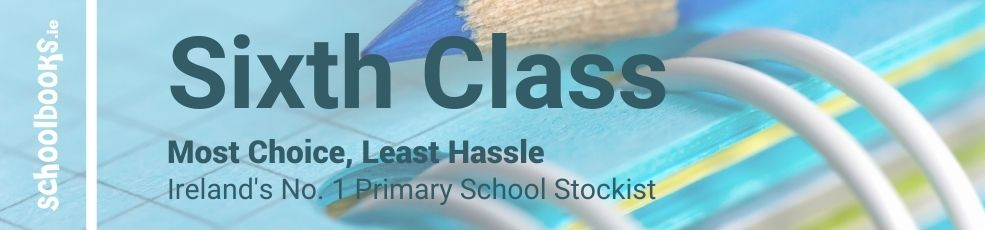 Sixth Class - Most Choice, Least Hassle - Ireland's No. 1 Primary School Stockist