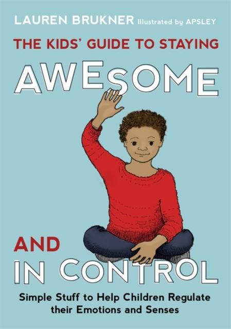 The Kids' Guide to Staying Awesome and In Control : Simple Stuff to Help Children Regulate Their Emotions and Senses by Jessica Kingsley Publishers on Schoolbooks.ie