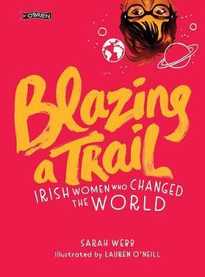 Blazing a Trail: Irish Women Who Changed the World by The O'Brien Press Ltd on Schoolbooks.ie